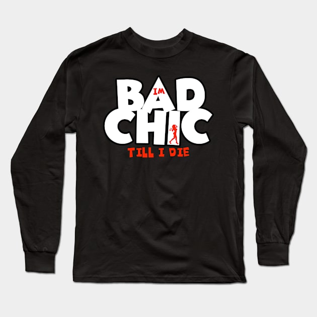 Bad Chic till i die Long Sleeve T-Shirt by Digz